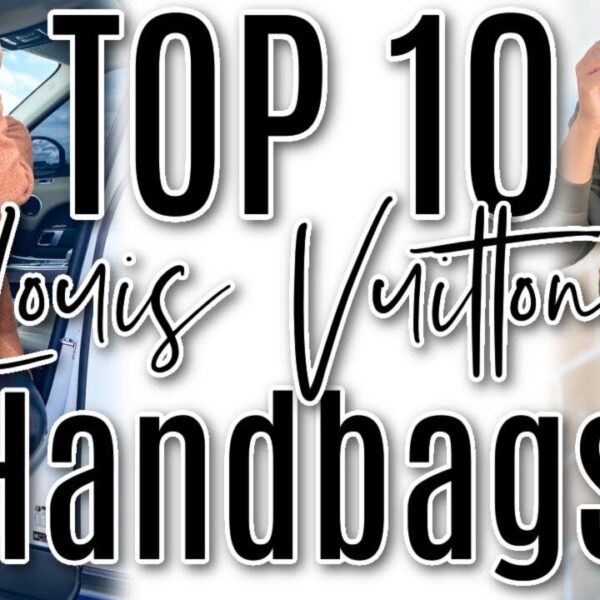 TOP 10 LOUIS VUITTON Bags You Need To Collect